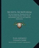 Secreta Secretorum: An Alchemical Translation of the Second Epistle That King Alexander Sent to His Master Aristotle