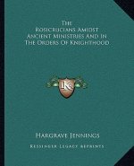 The Rosicrucians Amidst Ancient Ministries and in the Orders of Knighthood