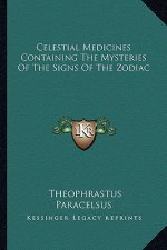 Celestial Medicines Containing the Mysteries of the Signs of the Zodiac