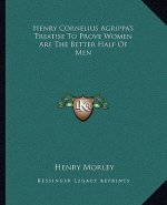 Henry Cornelius Agrippa's Treatise to Prove Women Are the Better Half of Men