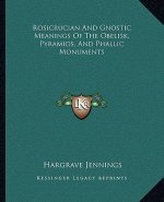 Rosicrucian and Gnostic Meanings of the Obelisk, Pyramids, and Phallic Monuments