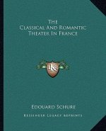 The Classical and Romantic Theater in France