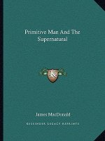 Primitive Man and the Supernatural