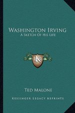 Washington Irving: A Sketch of His Life