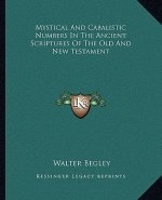Mystical and Cabalistic Numbers in the Ancient Scriptures of the Old and New Testament