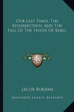 Our Last Times, the Resurrection, and the Fall of the House of Babel