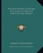 Ancient Burial Customs as Found in Various Parts of the World