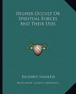 Higher Occult or Spiritual Forces and Their Uses