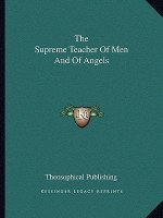 The Supreme Teacher of Men and of Angels