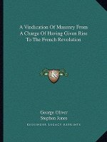 A Vindication of Masonry from a Charge of Having Given Rise to the French Revolution