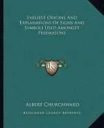 Earliest Origins and Explanations of Signs and Symbols Used Amongst Freemasons
