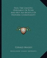 Paul the Gnostic Opponent of Peter and Not an Apostle of Historic Christianity