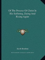 Of the Process of Christ in His Suffering, Dying and Rising Again