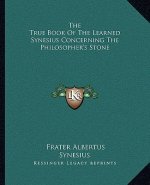 The True Book of the Learned Synesius Concerning the Philosopher's Stone