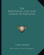 The Priesthood, Cult, and Temples of Babylonia
