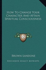 How to Change Your Character and Attain Spiritual Consciousness