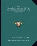 The Fama Fraternitatis of the Meritorious Order of the Rosy Cross