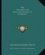 The Progress of Rosicrucianism in Germany