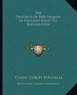 The Progress of Free Inquiry in England Since the Reformation