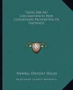 There Are No Circumstances Nor Conditions Prohibitive of Happiness