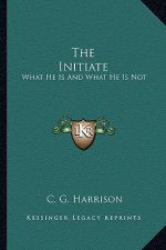 The Initiate: What He Is and What He Is Not