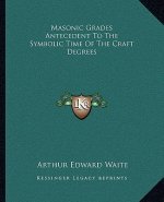 Masonic Grades Antecedent to the Symbolic Time of the Craft Degrees