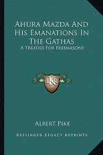 Ahura Mazda and His Emanations in the Gathas: A Treatise for Freemasons