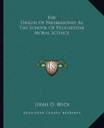 The Origin of Freemasonry as the School of Progressive Moral Science
