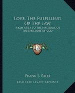 Love, the Fulfilling of the Law: From a Key to the Mysteries of the Kingdom of God