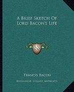 A Brief Sketch of Lord Bacon's Life