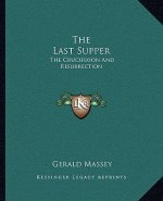 The Last Supper: The Crucifixion and Resurrection