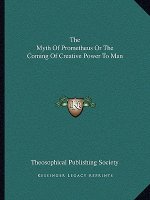 The Myth of Prometheus or the Coming of Creative Power to Man