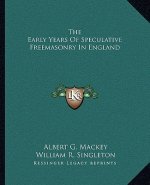 The Early Years of Speculative Freemasonry in England