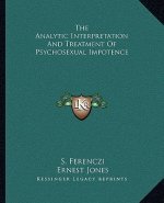 The Analytic Interpretation and Treatment of Psychosexual Impotence