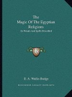The Magic of the Egyptian Religions: Its Rituals and Spells Described