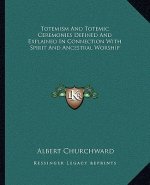 Totemism and Totemic Ceremonies Defined and Explained in Connection with Spirit and Ancestral Worship
