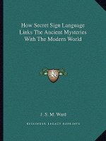 How Secret Sign Language Links the Ancient Mysteries with the Modern World