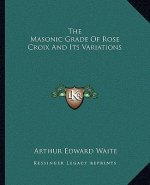 The Masonic Grade of Rose Croix and Its Variations