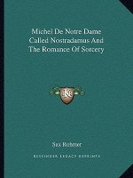 Michel de Notre Dame Called Nostradamus and the Romance of Sorcery