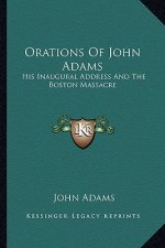 Orations of John Adams: His Inaugural Address and the Boston Massacre