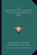 The Yeoman of the Guard or the Maryman and His Maid