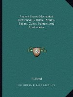 Ancient Secrets Mechanical Performed by Millers, Smiths, Bakers, Cooks, Painters, and Apothecaries