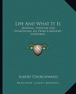 Life and What It Is: Material, Spiritual and Evolutional All from a Masonic Viewpoint
