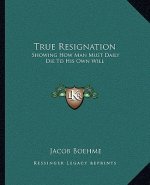 True Resignation: Showing How Man Must Daily Die to His Own Will