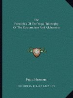 The Principles of the Yoga Philosophy of the Rosicrucians and Alchemists