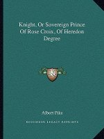 Knight, or Sovereign Prince of Rose Croix, of Heredon Degree