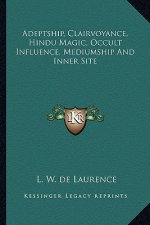 Adeptship, Clairvoyance, Hindu Magic, Occult Influence, Mediumship and Inner Site