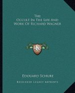 The Occult in the Life and Work of Richard Wagner