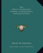 The Origin of Masonic Symbols, Astronomical and Mechanical