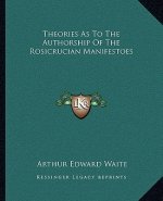 Theories as to the Authorship of the Rosicrucian Manifestoes